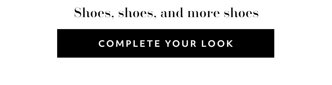 Shoes, shoes, and more shoes - complete your look