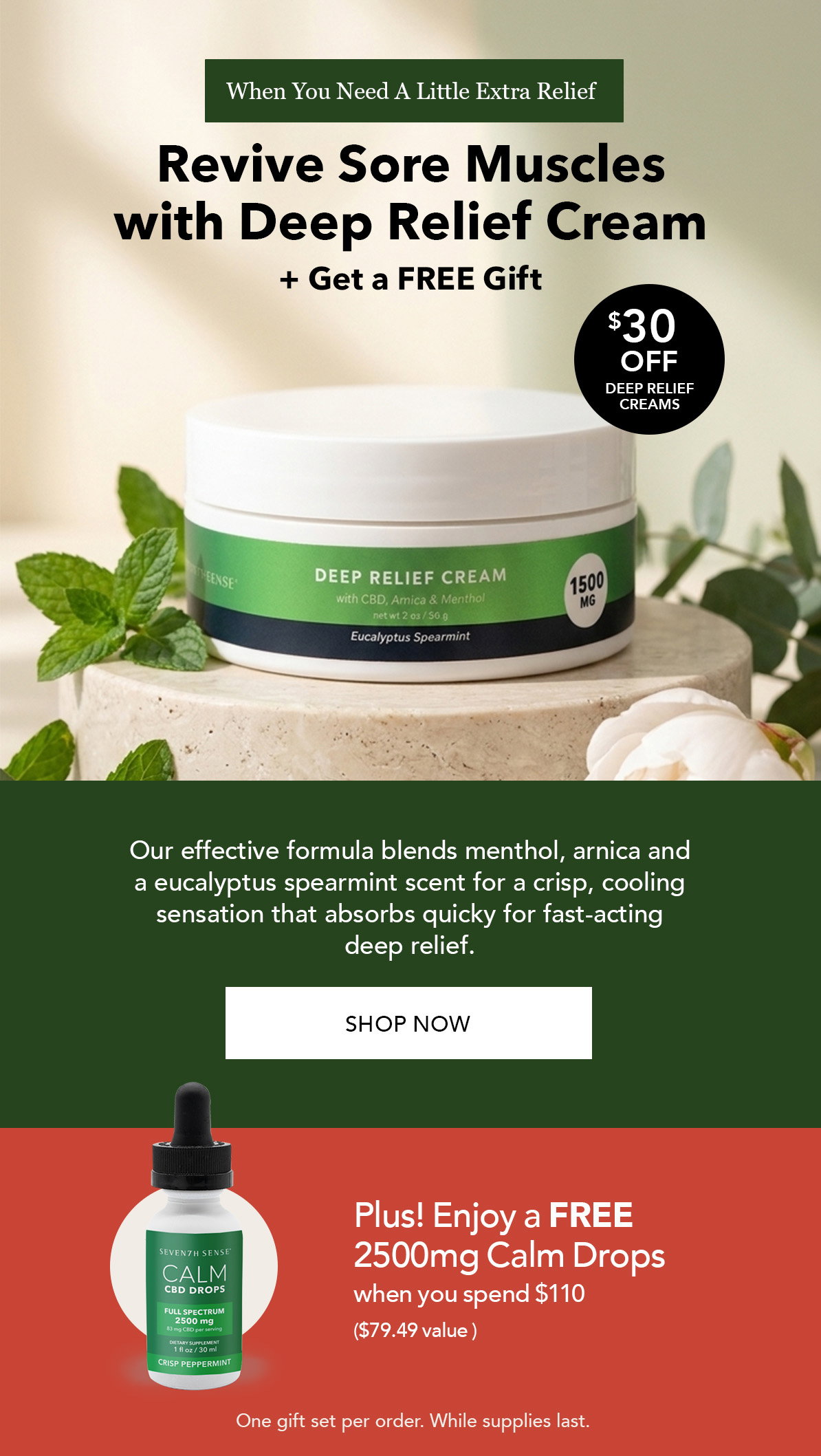 Give Mom the Gift of Deep Relief. Save $30 Off All Deep Relief Creams. Plus! Enjoy FREE 2500mg Calm Drops ($79.49 value) with any $110+ Order.