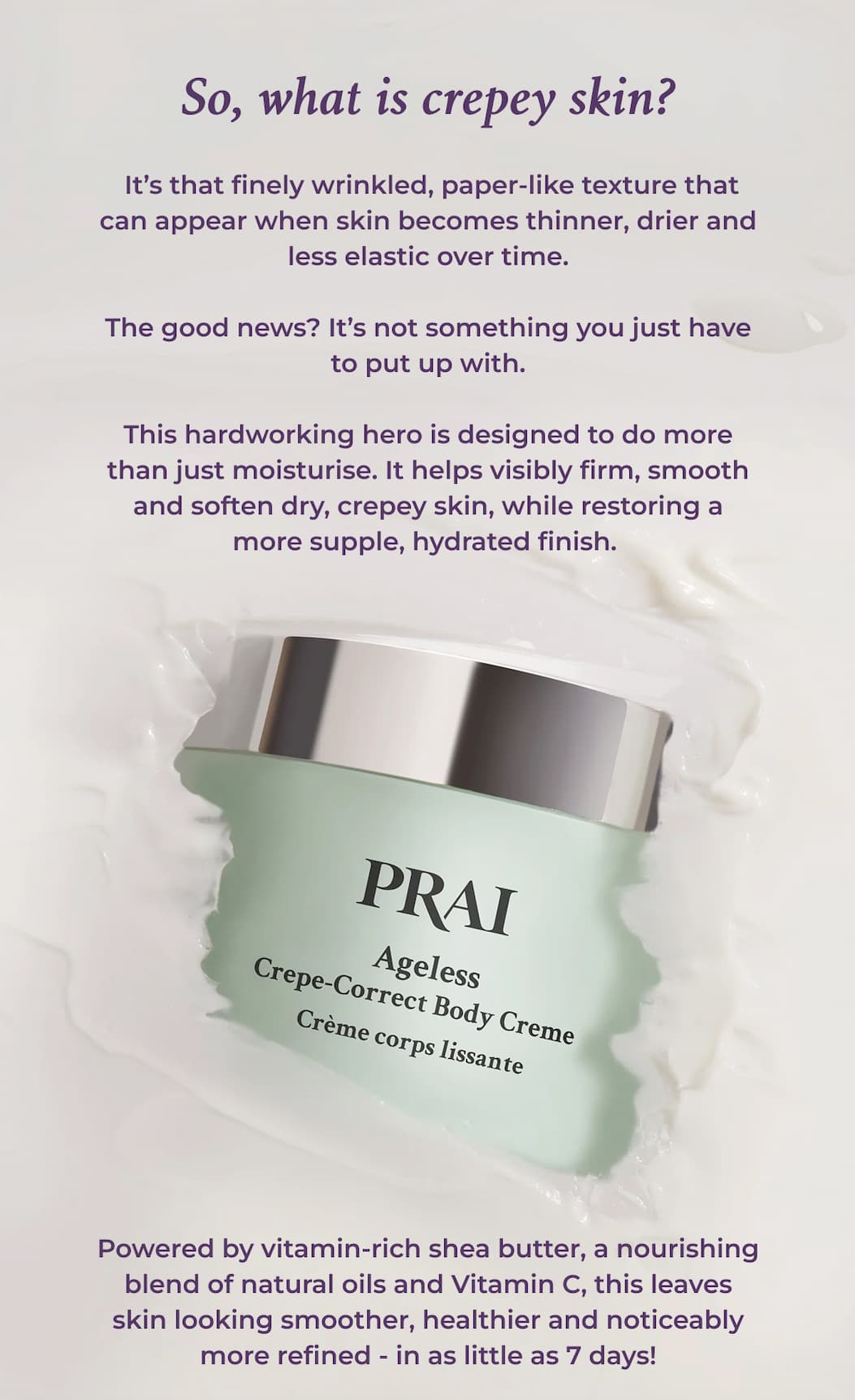 ntroducing Ageless Crepe Correct Body Creme, a multi-tasking miracle lotion that firms, smooths and softens dry, crepey skin. 