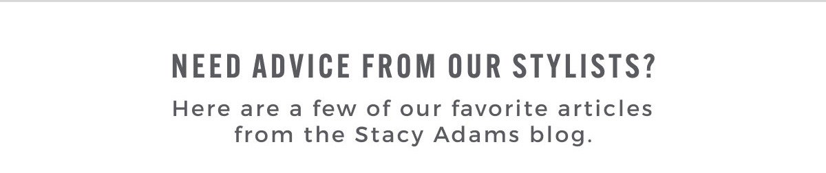 Need advice from our stylists? Read more from the Stacy Adams Blog.