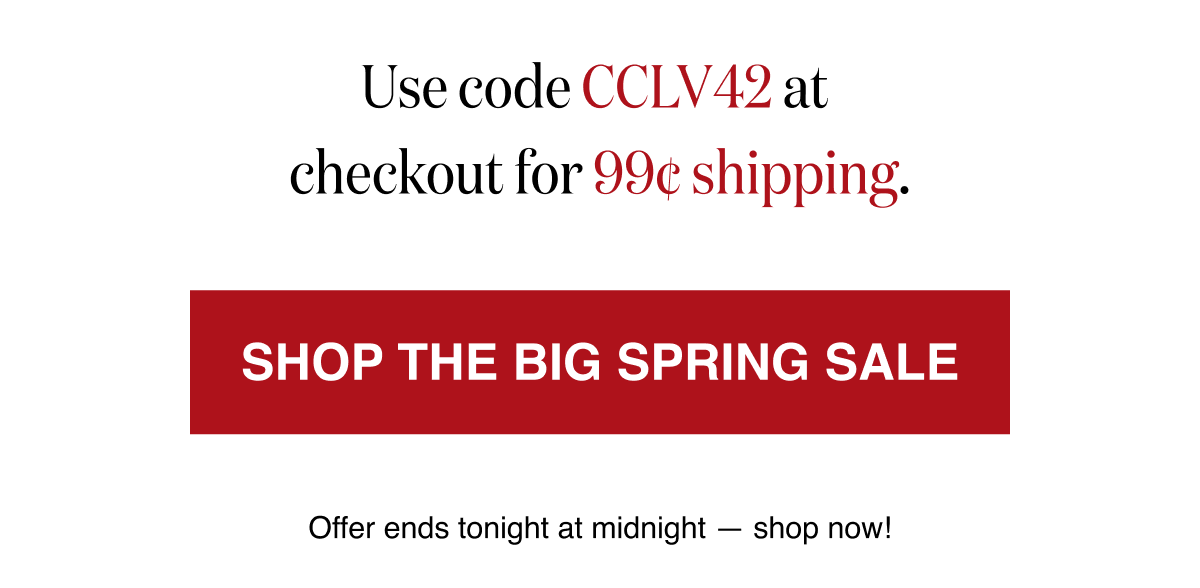 Use code CCLV42 at checkout for 99¢ shipping. Offer ends tonight at midnight — shop now!