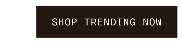 SHOP TRENDING NOW