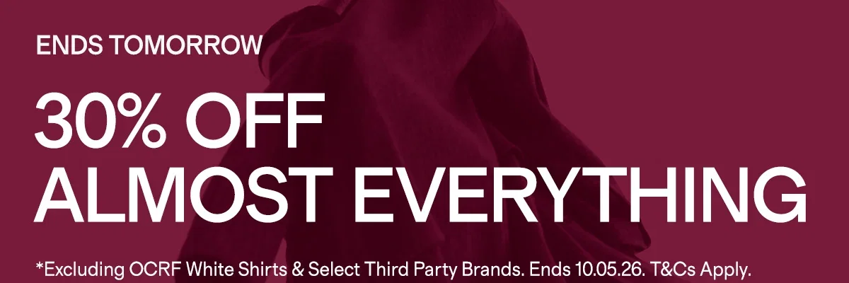 ENDS TOMORROW | 30% OFF ALMOST EVERYTHING | *Excluding OCRF White Shirts & Select Third Party Brands. Ends 10.05.26. T&Cs Apply.