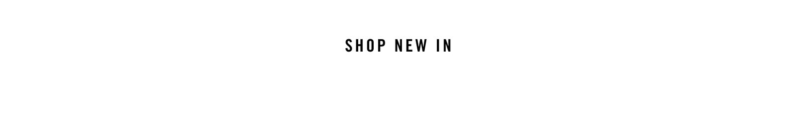 SHOP NEW IN