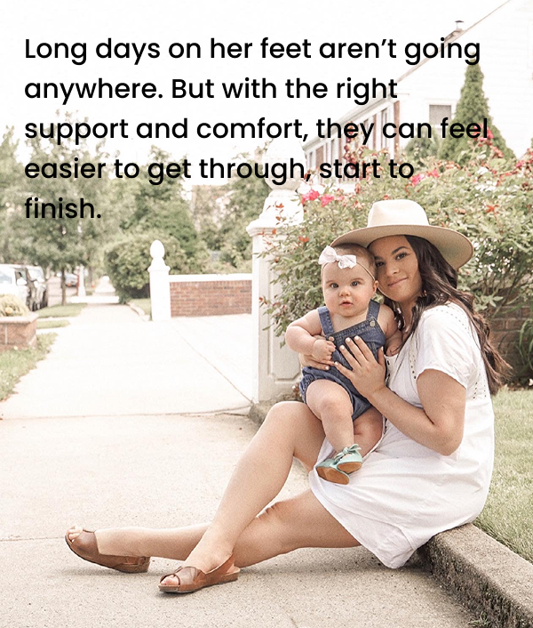 Long days on her feet aren’t going anywhere. But with the right support and comfort, they can feel easier to get through,  start to finish.