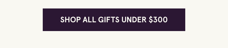 Click here to shop all gifts under $300