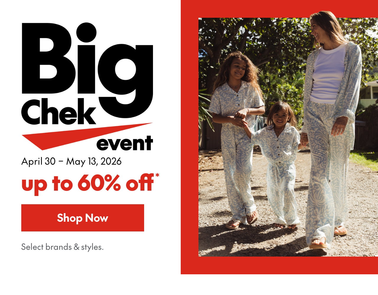 Big Chek Event
April 30 – May 13, 2026
up to 60% off*  
*Our regular price. Select brands and styles. 