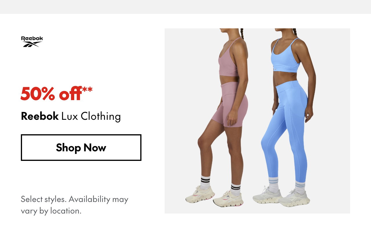 Reebok Lux Clothing
50% off
Our ticket price. Select styles.