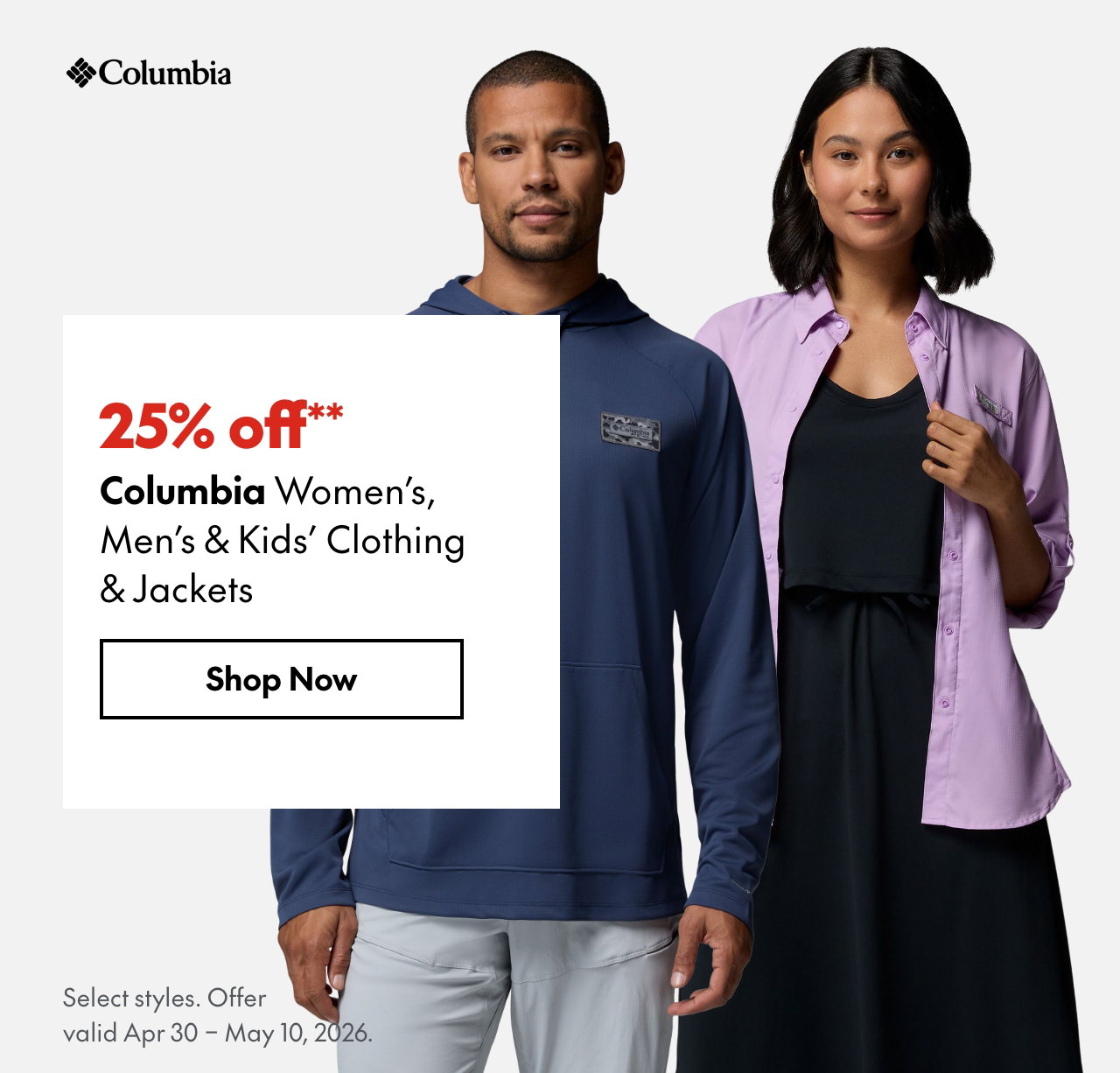 Columbia Women's, Men's & Kids' Clothing & Jackets
Apr 30 - May 10, 2026
25% off
Our ticket price. Select styles.
