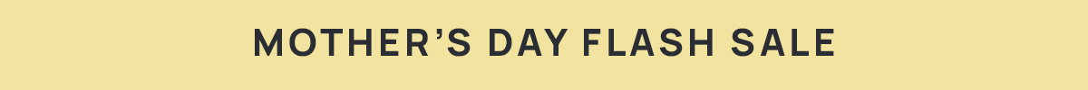 MOTHER DAY FLASH SALE