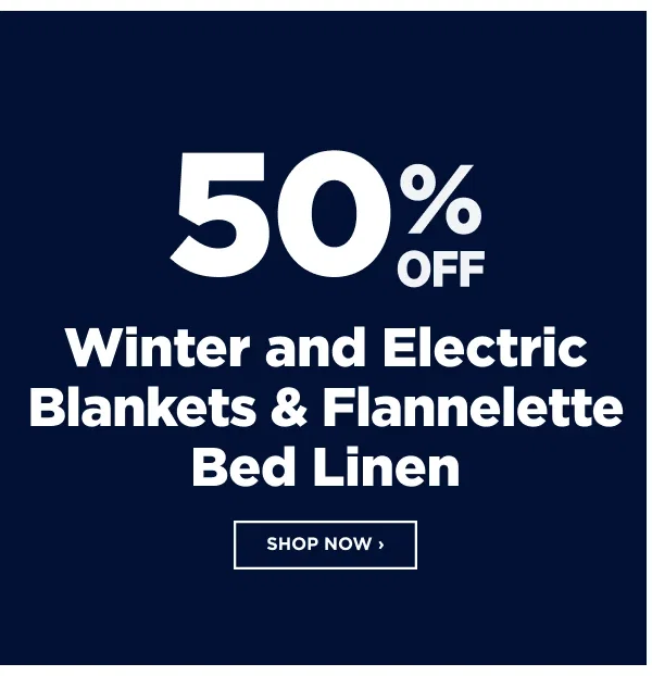50% Off Winter blankets, electric blankets and flannelette bed linen