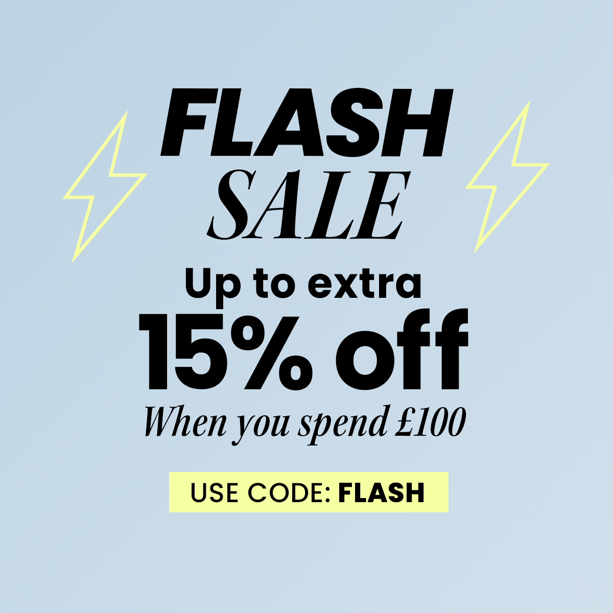 Flash Sale - Up to Extra 15% Off When You Spend £100 | Use code: FLASH