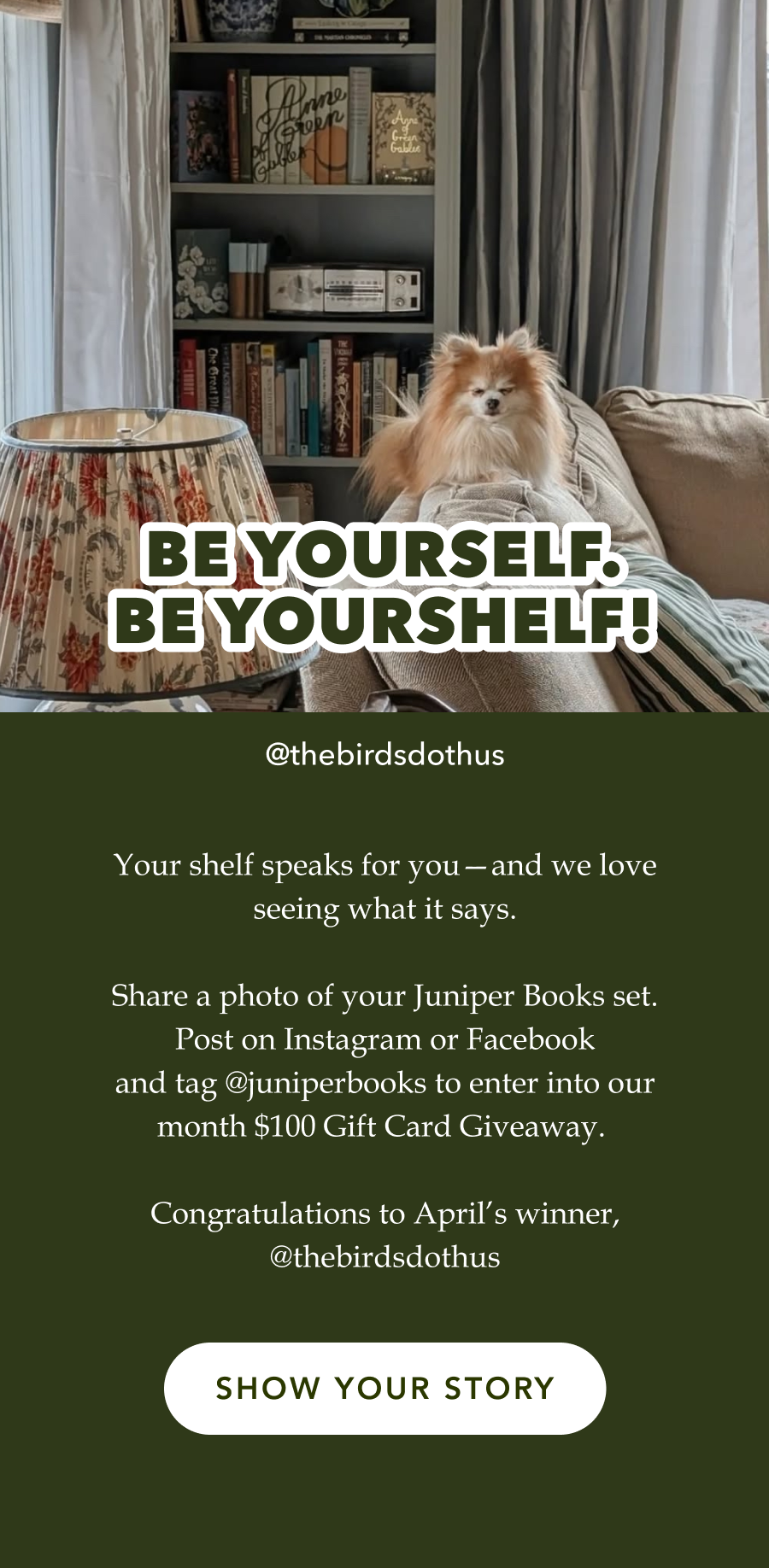 BE YOURSELF. BE YOURSHELF! (Photo by @thebirdsdothus) Your shelf speaks for you—and we love seeing what it says. Share a photo of your Juniper Books set. Post on Instagram or Facebook and tag @juniperbooks to enter into our month $100 Gift Card Giveaway. Congratulations to April’s winner, @thebirdsdothus SHOW YOUR STORY!