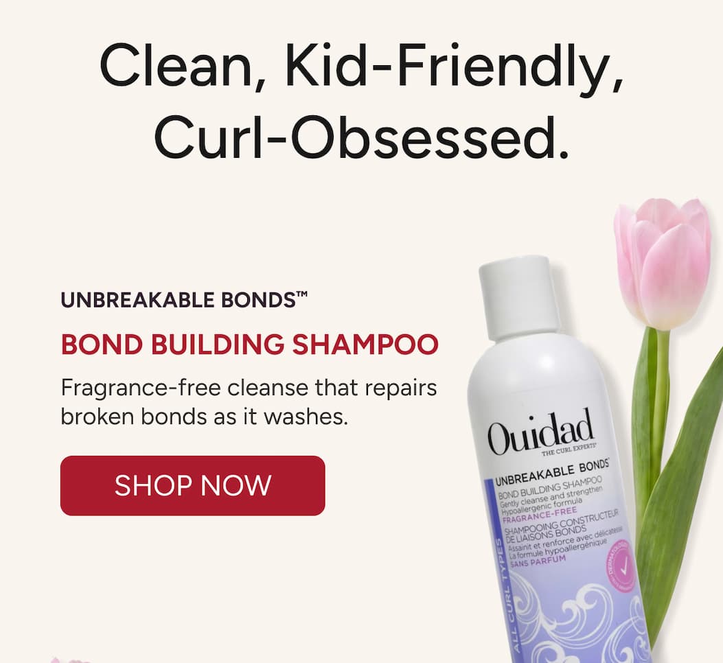 Clean, Kid-Friendly. Curl-Obsessed. Unbreakable Bond Bond Building Shampoo that repairs broken bond as it washes