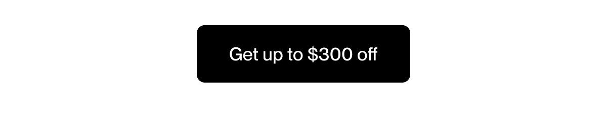 Get up to $300 off