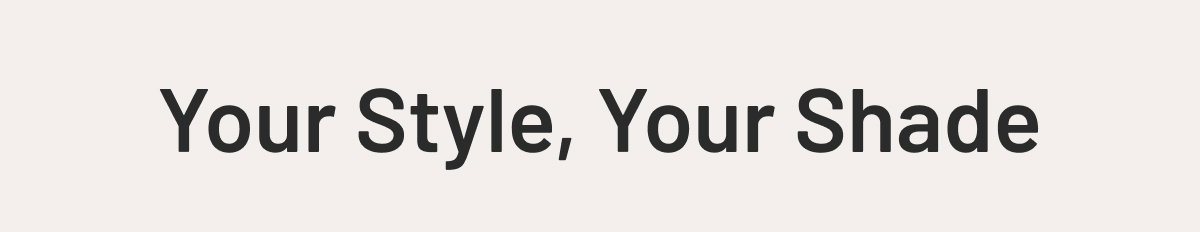 Your Style, Your shade