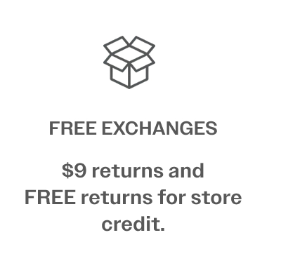 FREE EXCHANGES $9 returns and FREE returns for store credit.
