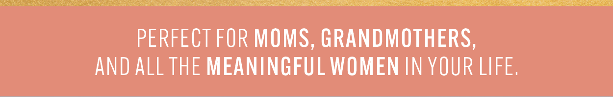 Perfect For Moms, Grandmothers, And All The Meaningful Women In Your Life