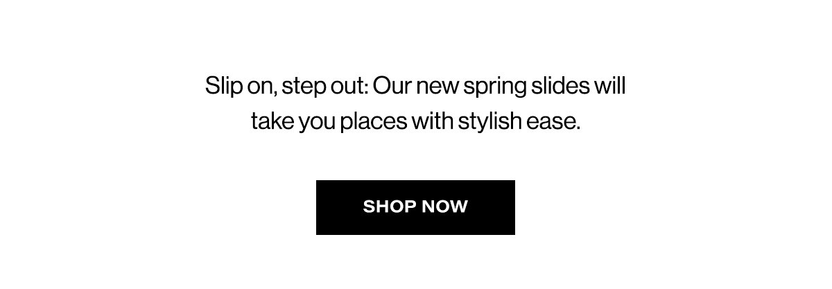 Slip On, Step Out: Our New Spring Slides Will Take you Places With Stylish Ease. | Shop Now