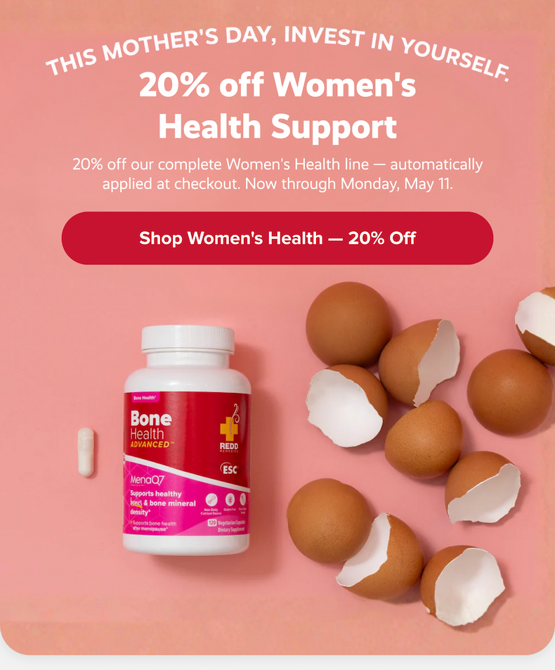 THIS MOTHER'S DAY, INVEST IN YOURSELF. | 20% off Women's Health Support | 20% off our complete Women's Health line — automatically applied at checkout. Now through Monday, May 11. | Shop Women's Health — 20% Off