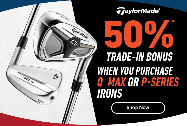 TaylorMade 50% Trade-In Bonus - With The Purchase of a New TaylorMade Iron Set