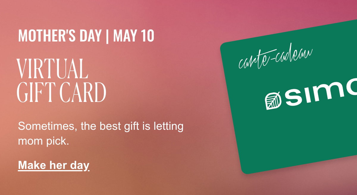 Mother's Day | May 10; Virtual Gift Card; Sometimes, the best gift is letting mom pick.; Make her day	