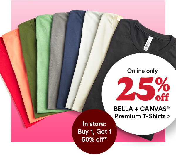 online only 50% off. bella + canvas premium t-shirts> in store: buy 1, get 1 50% off*
