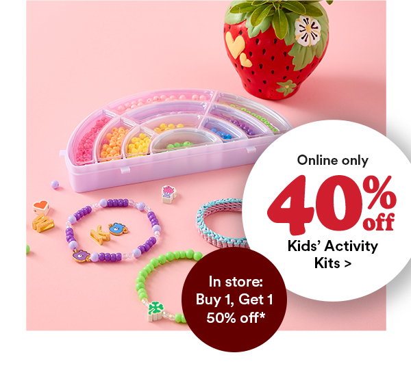 online only 40% off kids' activity kits> in store: buy 1, get 1 50% off*