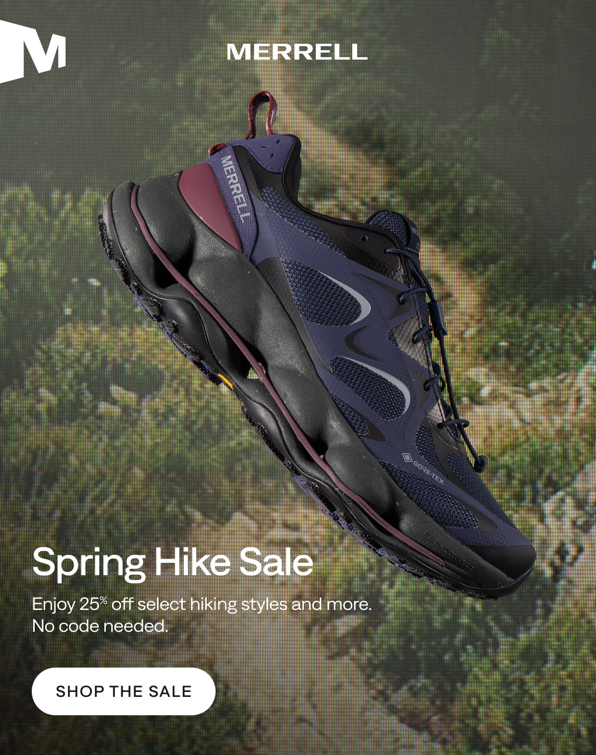 MERRELL - Spring Hike Sale - Enjoy 25% off select hiking styles and more. No code needed.   [SHOP THE SALE]