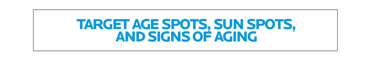 TARGET AGE SPOTS, SUN SPOTS, AND SIGNS OF AGING