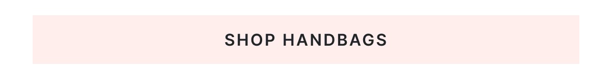 Shop Handbags >