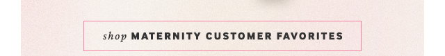 Shop Maternity Customer Favorites