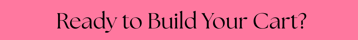 Ready to Build Your Cart?