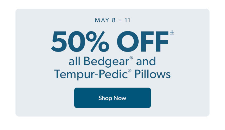 MAY 8 to 11. 50 percent off all Bedgear and Tempur-Pedic Pillows. Click to shop now