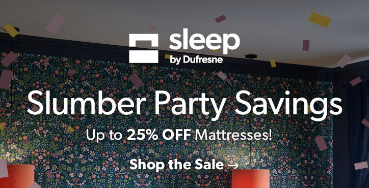 sleep by Dufresne. Sluimber Party Savings. Up to 25 percent off mattresses. Click to shop the sale
