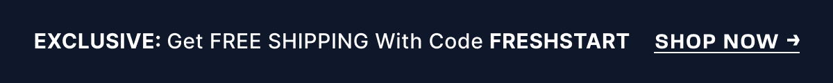 Exclusive: Get FREE SHIPPING with Code FRESHSTART [SHOP NOW]