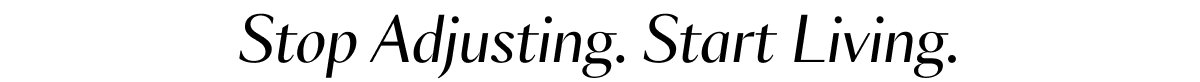 Stop Adjusting. Start Living.