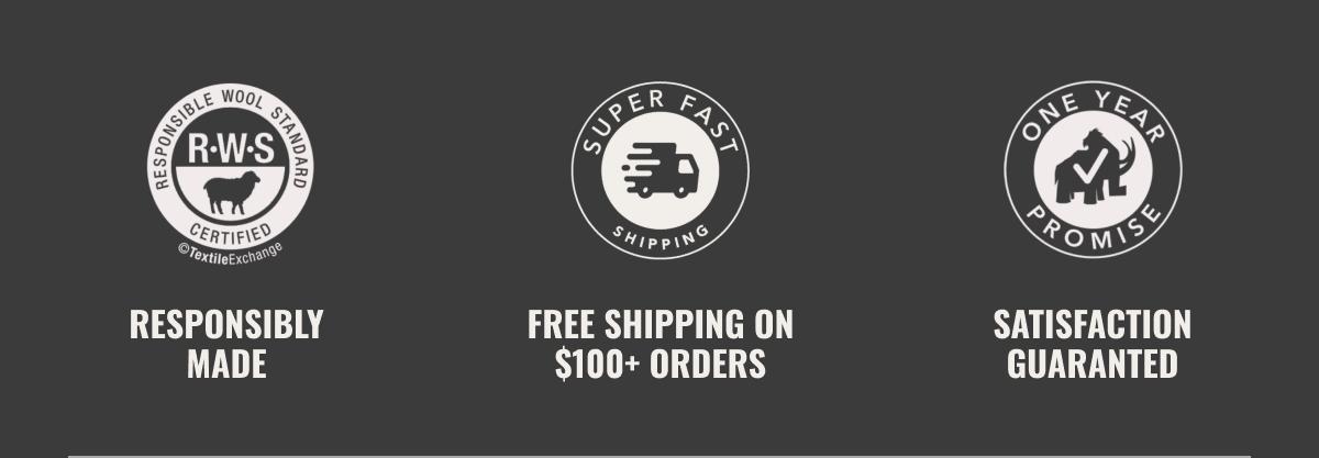 Responsibly Made, Free Shipping on $100+ Orders.  Satisfaction Guarantee 