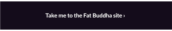 Take me to the Fat Buddha site