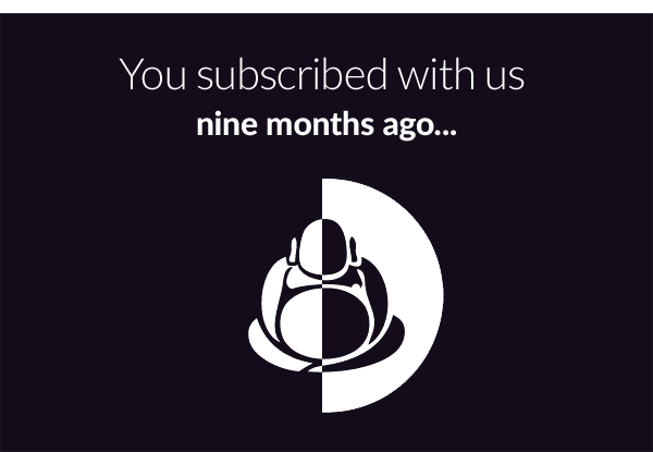 You subscribed with us nine months ago