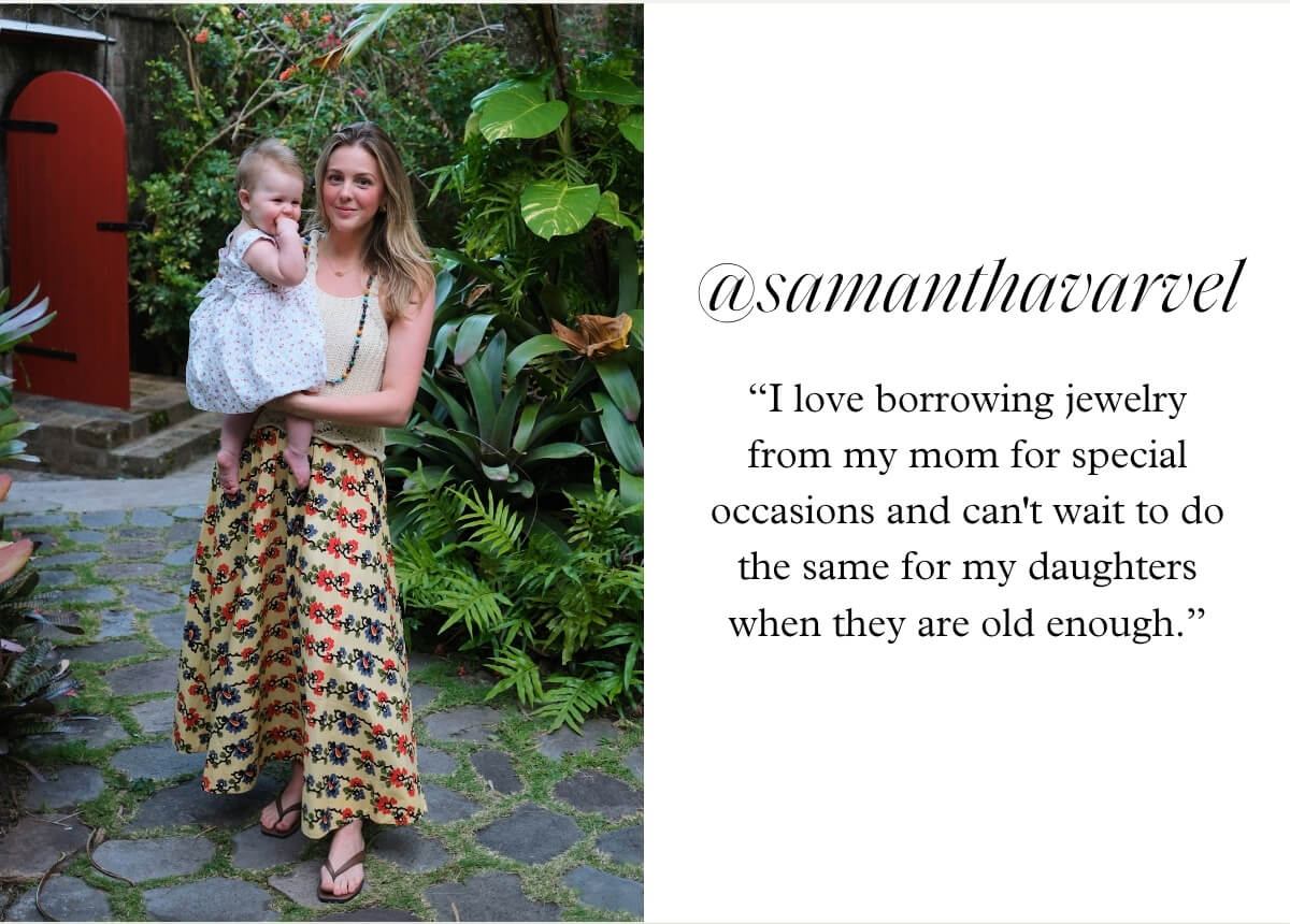 @samanthavarvel - “I love borrowing jewelry from my mom for special occasions and can't wait to do the same for my daughters when they are old enough.”