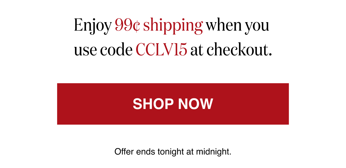 Enjoy 99¢ shipping when you use code CCLV15 at checkout. 