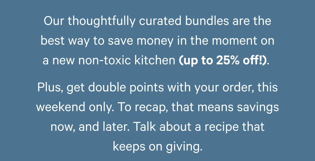 Plus, get double points with your order, this weekend only. To recap, that means savings now, and later. Talk about a recipe that keeps on giving.