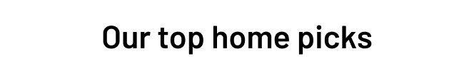 Our top home picks