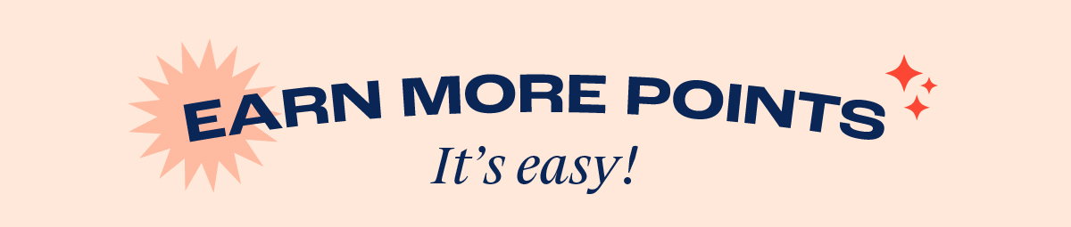 Earn more points, it's easy.