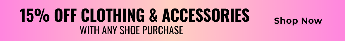 15% Off Clothing & Accessories with any shoe purchase | Shop Now