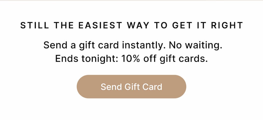 STILL THE EASIEST WAY TO GET IT RIGHT Send a gift card instantly. No waiting. Ends tonight: 10% off gift cards. Send Gift Card