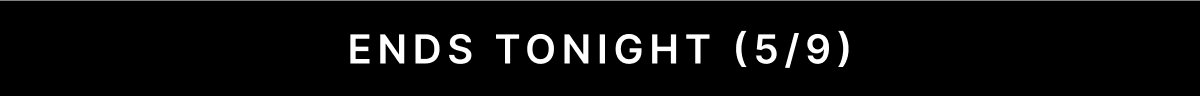 ENDS TONIGHT (5/9)