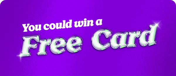 You could win a free card