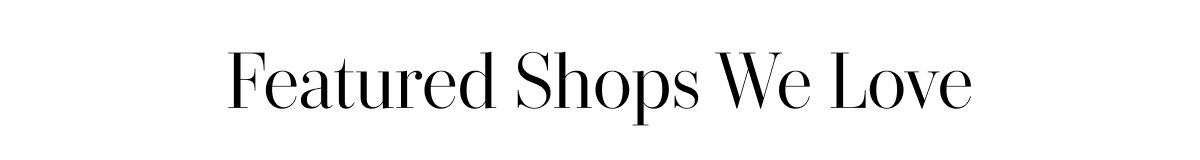 Featured Shops We Love